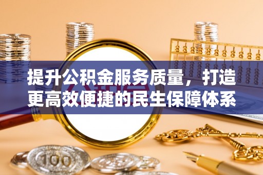 蓬安提升公积金服务质量，打造更高效便捷的民生保障体系