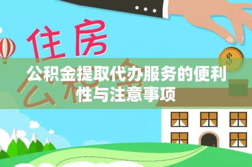 蓬安公积金提取代办服务的便利性与注意事项