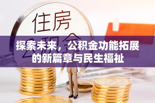 蓬安探索未来，公积金功能拓展的新篇章与民生福祉