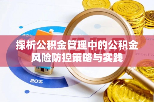 蓬安探析公积金管理中的公积金风险防控策略与实践