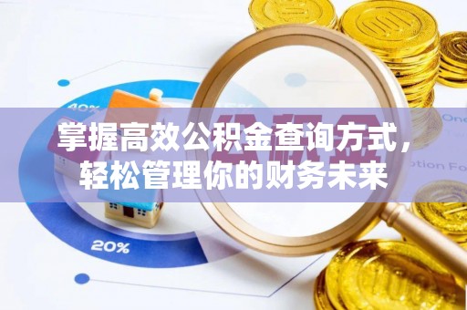 蓬安掌握高效公积金查询方式，轻松管理你的财务未来