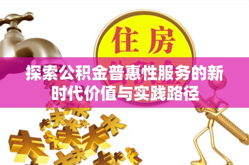 蓬安探索公积金普惠性服务的新时代价值与实践路径