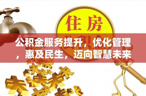 蓬安公积金服务提升，优化管理，惠及民生，迈向智慧未来