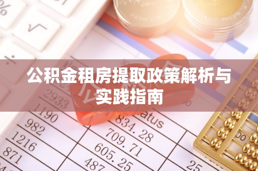 蓬安公积金租房提取政策解析与实践指南