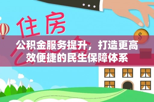 蓬安公积金服务提升，打造更高效便捷的民生保障体系