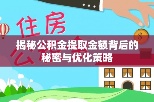 蓬安揭秘公积金提取金额背后的秘密与优化策略