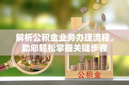 蓬安解析公积金业务办理流程，助您轻松掌握关键步骤