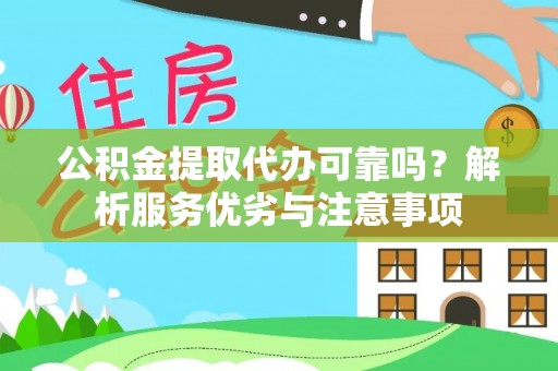 蓬安公积金提取代办可靠吗？解析服务优劣与注意事项