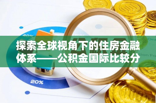 蓬安探索全球视角下的住房金融体系——公积金国际比较分析