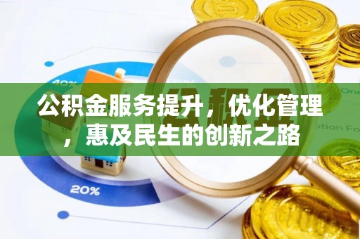 蓬安公积金服务提升，优化管理，惠及民生的创新之路