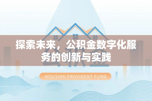 蓬安探索未来，公积金数字化服务的创新与实践
