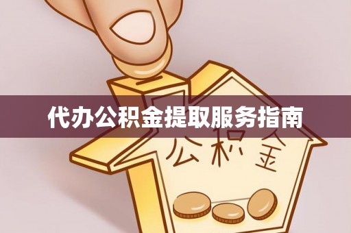 蓬安代办公积金提取服务指南