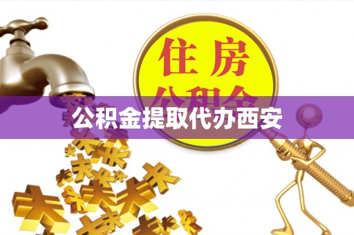 蓬安公积金提取代办西安