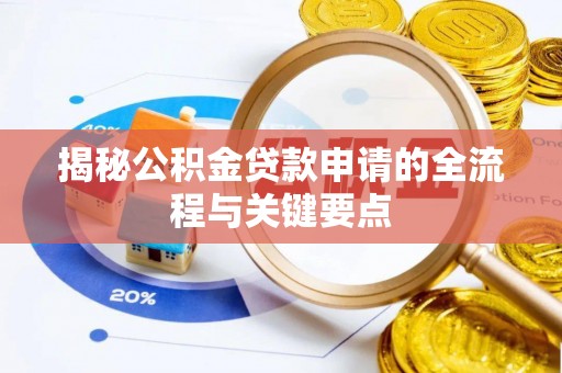 蓬安揭秘公积金贷款申请的全流程与关键要点