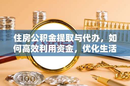 蓬安住房公积金提取与代办，如何高效利用资金，优化生活品质