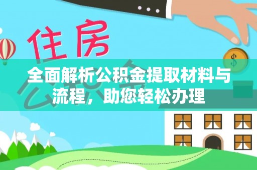 蓬安全面解析公积金提取材料与流程，助您轻松办理