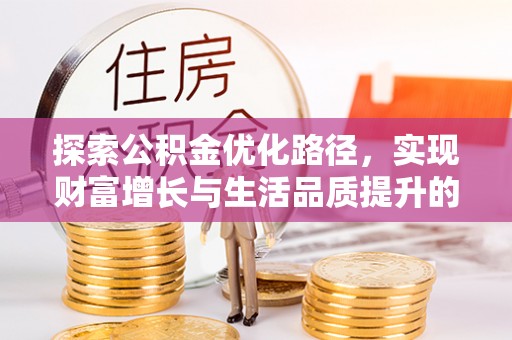蓬安探索公积金优化路径，实现财富增长与生活品质提升的双赢