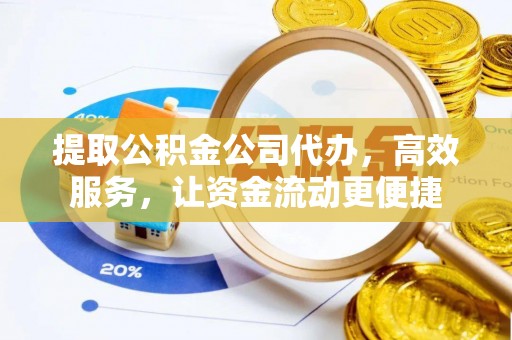 蓬安提取公积金公司代办，高效服务，让资金流动更便捷