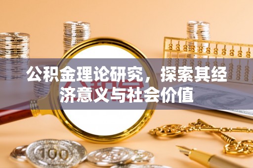 蓬安公积金理论研究，探索其经济意义与社会价值