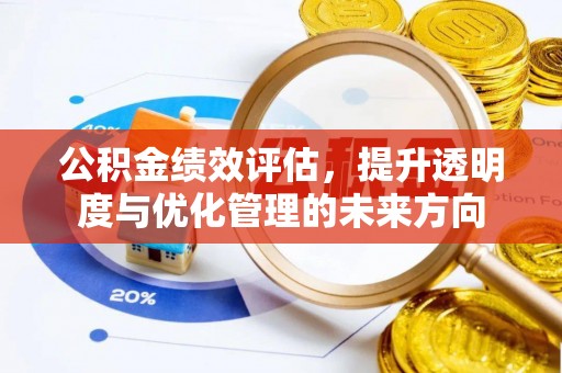蓬安公积金绩效评估，提升透明度与优化管理的未来方向