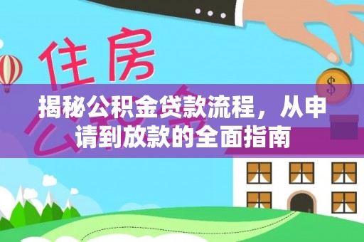 蓬安揭秘公积金贷款流程，从申请到放款的全面指南