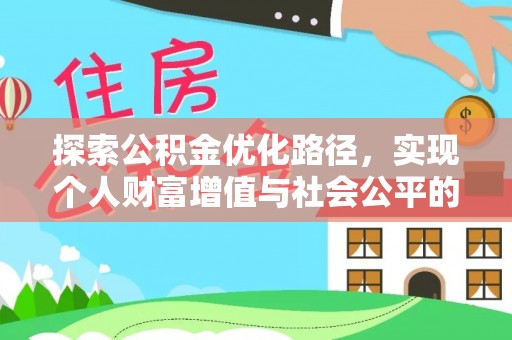 蓬安探索公积金优化路径，实现个人财富增值与社会公平的双赢