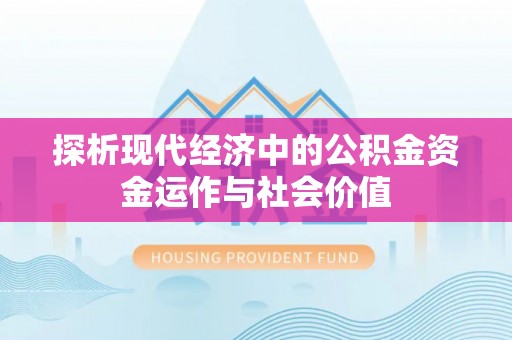 蓬安探析现代经济中的公积金资金运作与社会价值