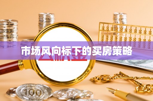 蓬安市场风向标下的买房策略