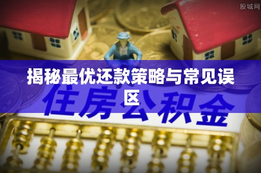 蓬安揭秘最优还款策略与常见误区