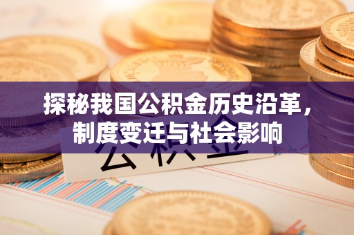 蓬安探秘我国公积金历史沿革，制度变迁与社会影响