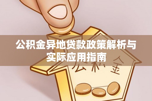 蓬安公积金异地贷款政策解析与实际应用指南