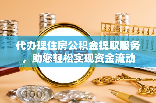 蓬安代办理住房公积金提取服务，助您轻松实现资金流动