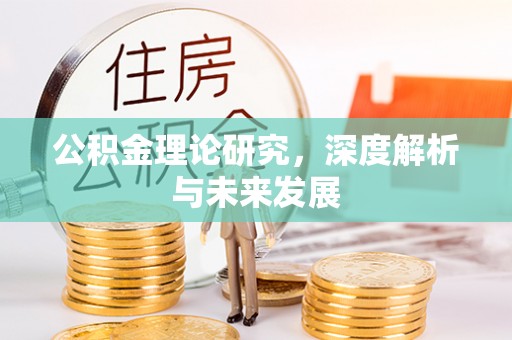 蓬安公积金理论研究，深度解析与未来发展