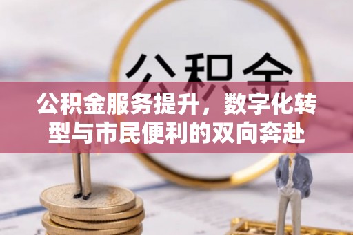 蓬安公积金服务提升，数字化转型与市民便利的双向奔赴
