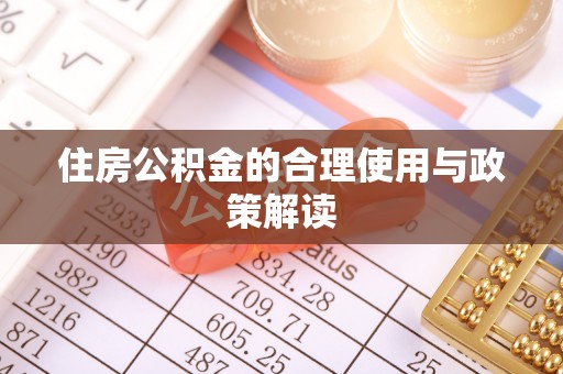 蓬安住房公积金的合理使用与政策解读