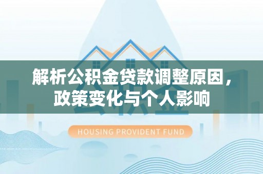 蓬安解析公积金贷款调整原因，政策变化与个人影响