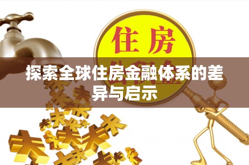 蓬安探索全球住房金融体系的差异与启示
