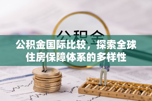 蓬安公积金国际比较，探索全球住房保障体系的多样性