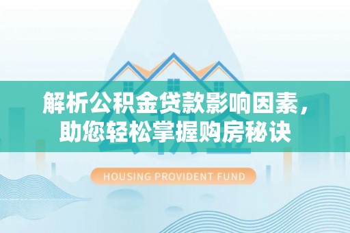 蓬安解析公积金贷款影响因素，助您轻松掌握购房秘诀