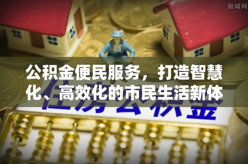 蓬安公积金便民服务，打造智慧化、高效化的市民生活新体验